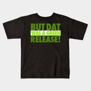 But That Was A Green Release! Kids T-Shirt